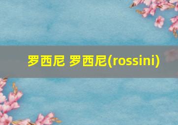 罗西尼 罗西尼(rossini)